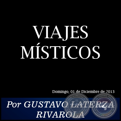 VIAJES MÍSTICOS - Por GUSTAVO LATERZA RIVAROLA - Domingo, 01 de Diciembre de 2013